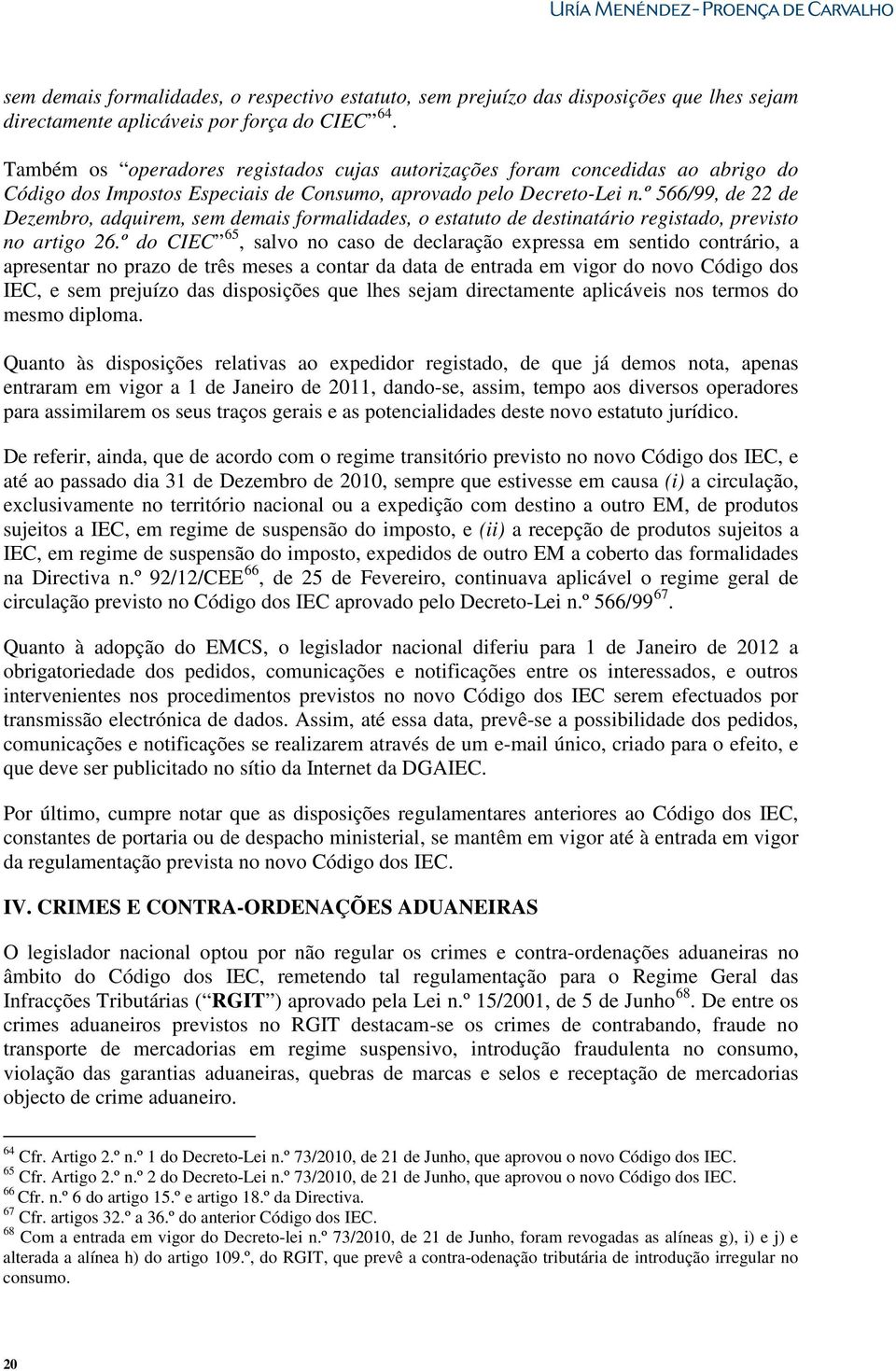 º 566/99, de 22 de Dezembro, adquirem, sem demais formalidades, o estatuto de destinatário registado, previsto no artigo 26.