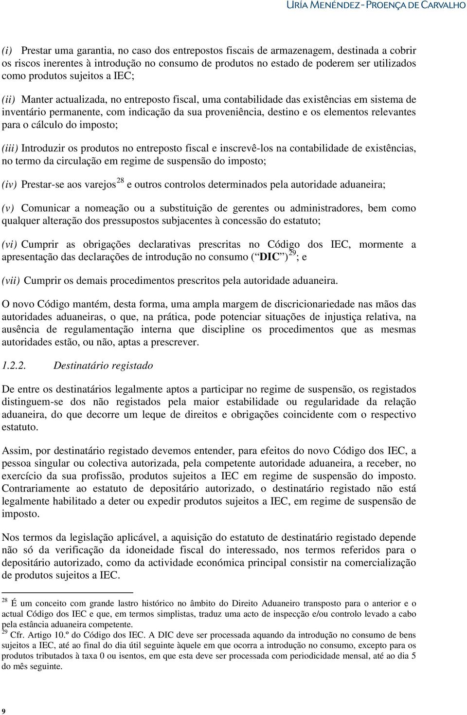 relevantes para o cálculo do imposto; (iii) Introduzir os produtos no entreposto fiscal e inscrevê-los na contabilidade de existências, no termo da circulação em regime de suspensão do imposto; (iv)