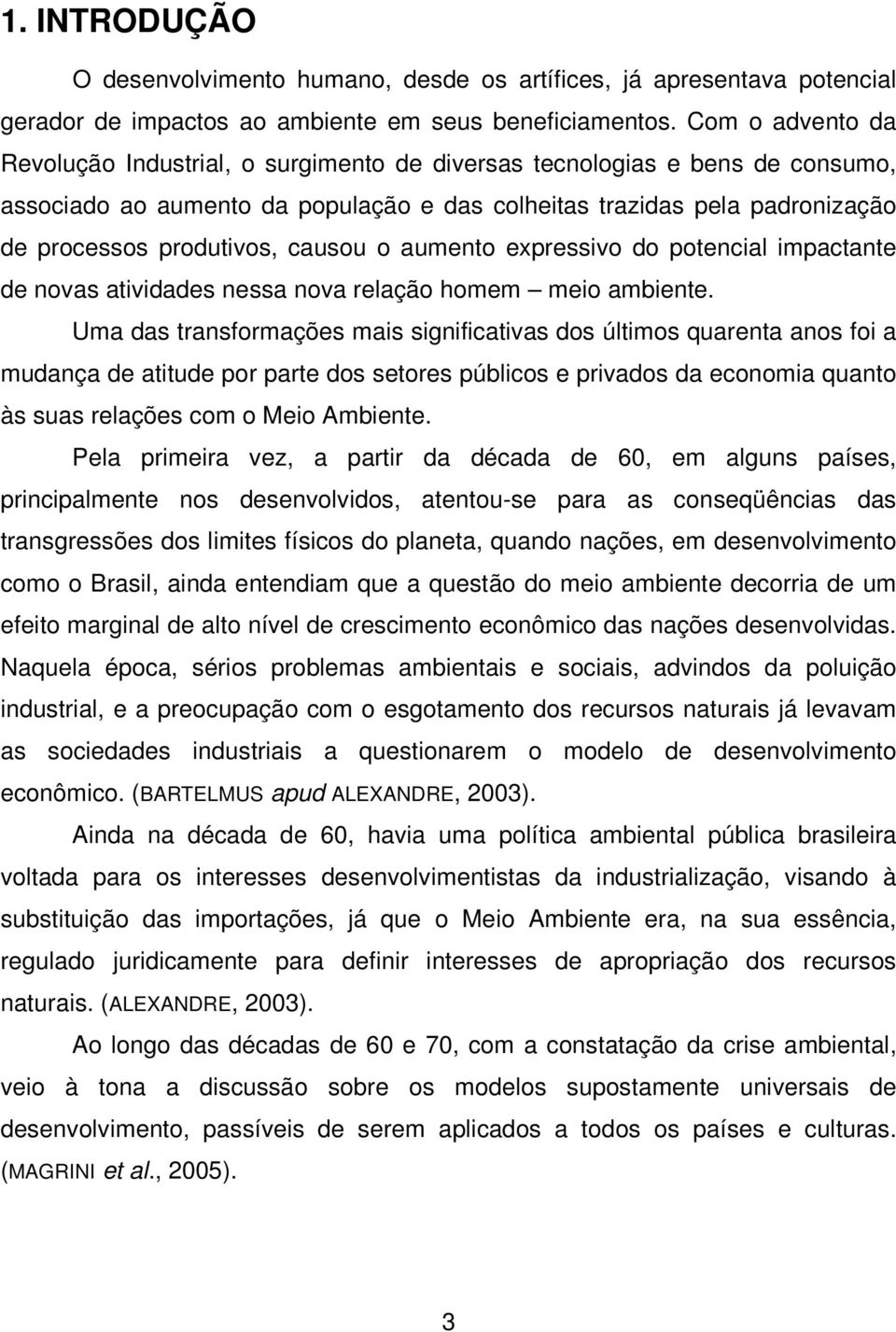 causou o aumento expressivo do potencial impactante de novas atividades nessa nova relação homem meio ambiente.