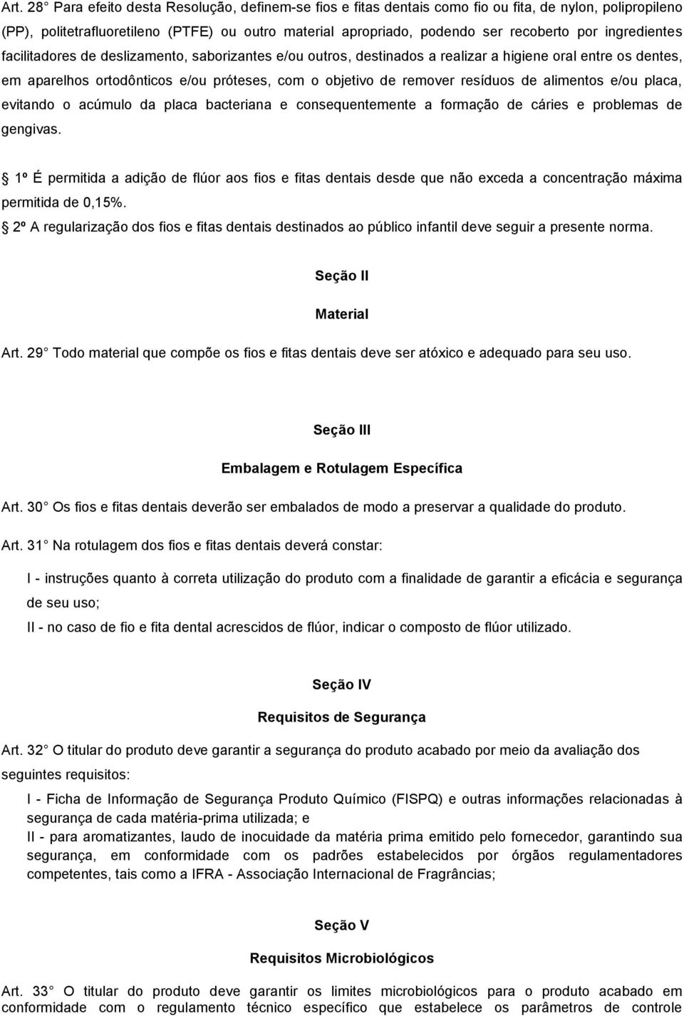 resíduos de alimentos e/ou placa, evitando o acúmulo da placa bacteriana e consequentemente a formação de cáries e problemas de gengivas.