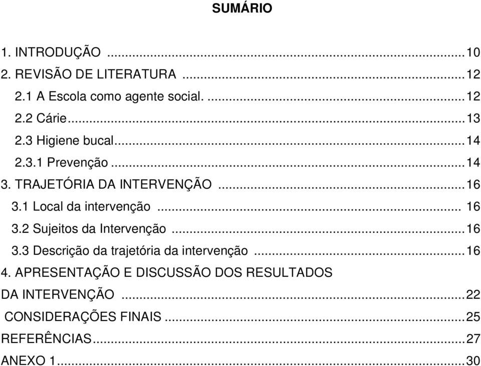 1 Local da intervenção... 16 3.2 Sujeitos da Intervenção... 16 3.3 Descrição da trajetória da intervenção.