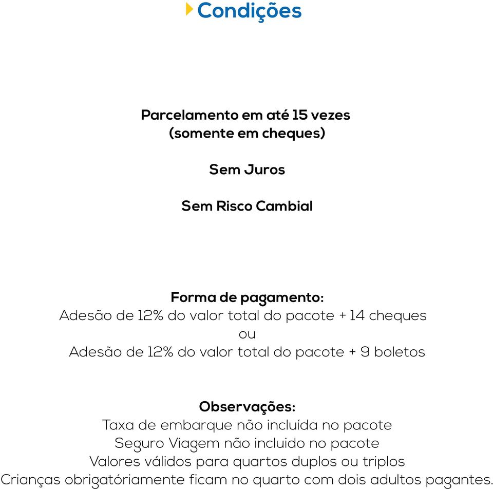 + 9 boletos Observações: Taxa de embarque não incluída no pacote Seguro Viagem não incluido no pacote