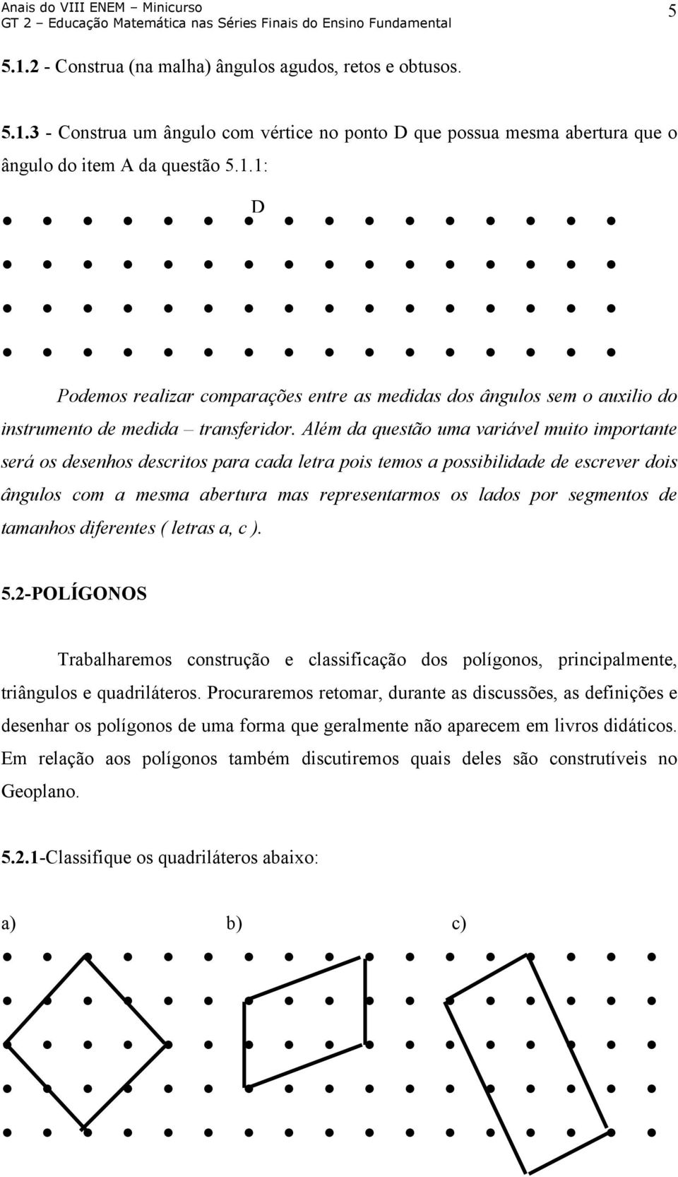 segmentos de tamanhos diferentes ( letras a, c ). 5.2-POLÍGONOS Trabalharemos construção e classificação dos polígonos, principalmente, triângulos e quadriláteros.