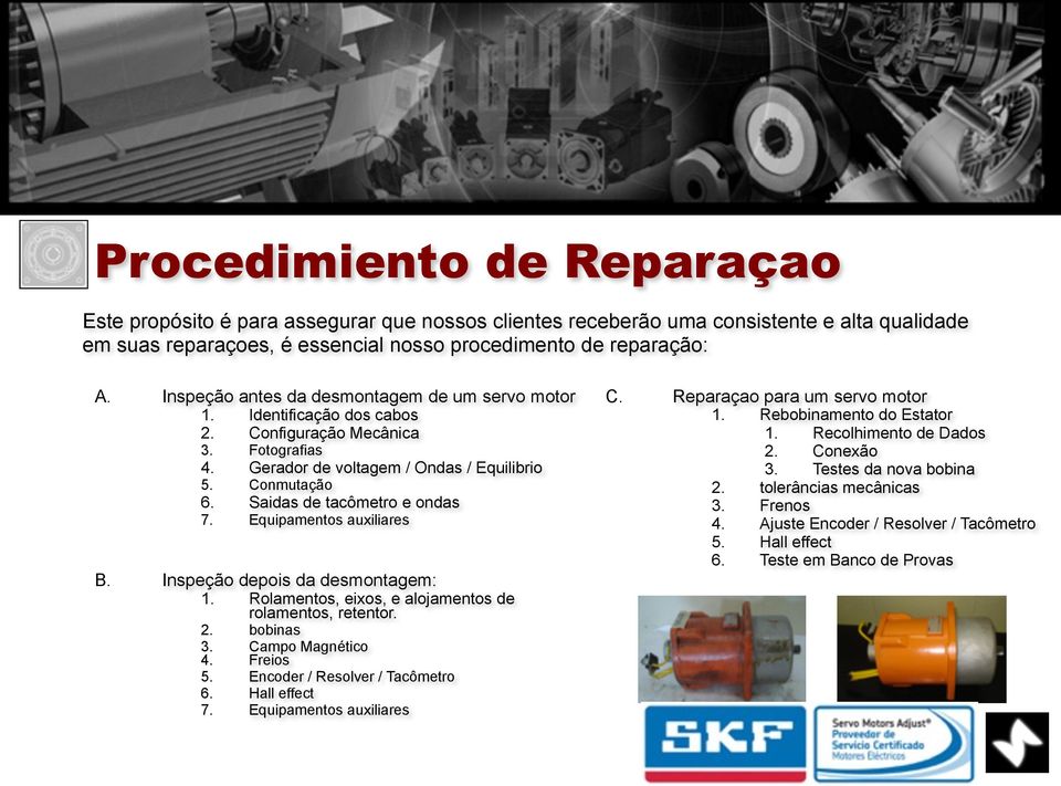 Saidas de tacômetro e ondas 7. Equipamentos auxiliares B. Inspeção depois da desmontagem: 1. Rolamentos, eixos, e alojamentos de rolamentos, retentor. 2. bobinas 3. Campo Magnético 4. Freios 5.