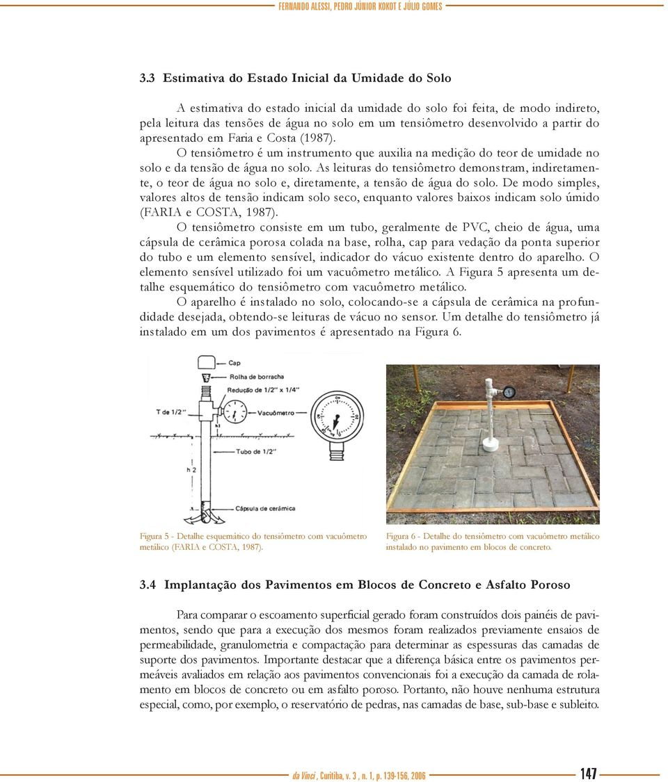 desenvolvido a partir do apresentado em Faria e Costa (1987). O tensiômetro é um instrumento que auxilia na medição do teor de umidade no solo e da tensão de água no solo.