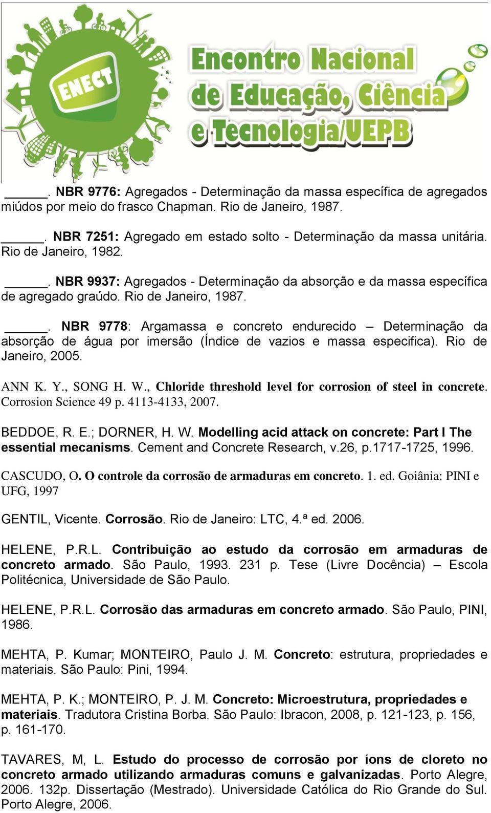 . NBR 9778: Argamassa e concreto endurecido Determinação da absorção de água por imersão (Índice de vazios e massa especifica). Rio de Janeiro, 2005. ANN K. Y., SONG H. W.