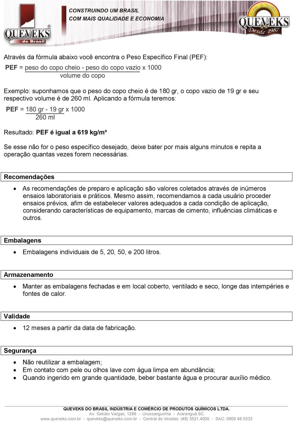 Recomendações As recomendações de preparo e aplicação são valores coletados através de inúmeros ensaios laboratoriais e práticos.