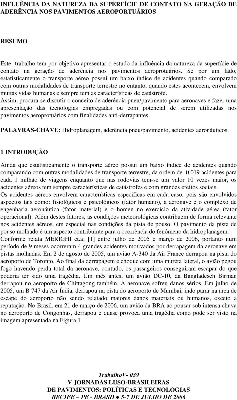 Se por um lado, estatisticamente o transporte aéreo possui um baixo índice de acidentes quando comparado com outras modalidades de transporte terrestre no entanto, quando estes acontecem, envolvem