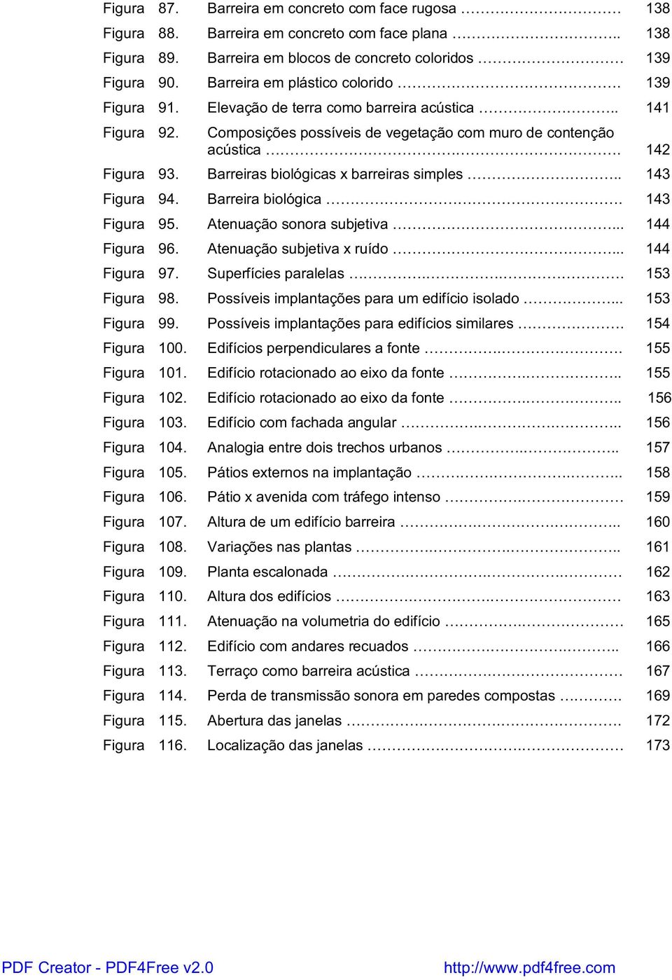 Barreiras biológicas x barreiras simples.. 143 Figura 94. Barreira biológica. 143 Figura 95. Atenuação sonora subjetiva... 144 Figura 96. Atenuação subjetiva x ruído... 144 Figura 97.