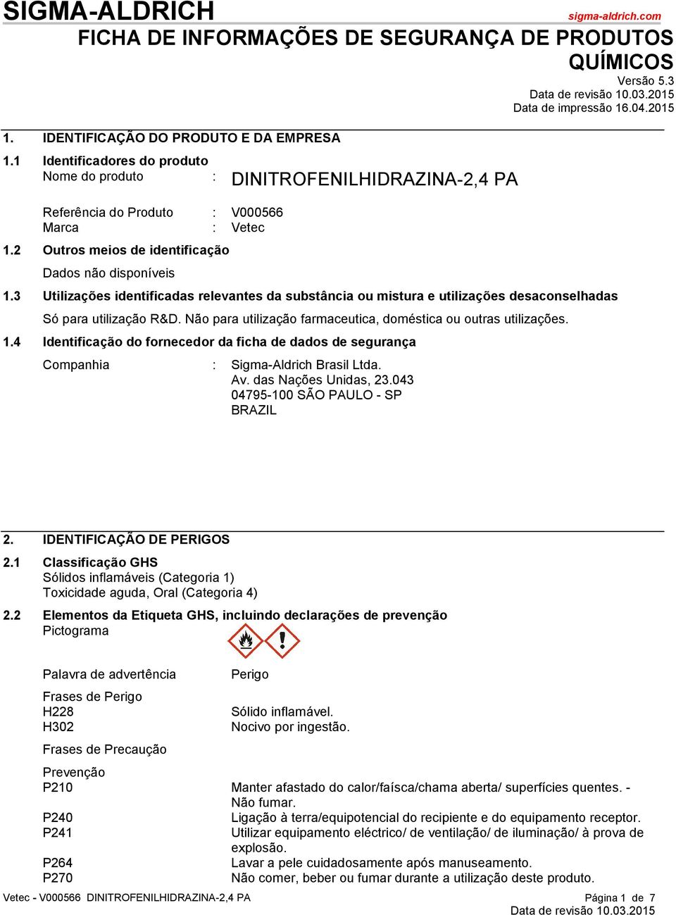 3 Utilizações identificadas relevantes da substância ou mistura e utilizações desaconselhadas Só para utilização R&D. Não para utilização farmaceutica, doméstica ou outras utilizações. 1.