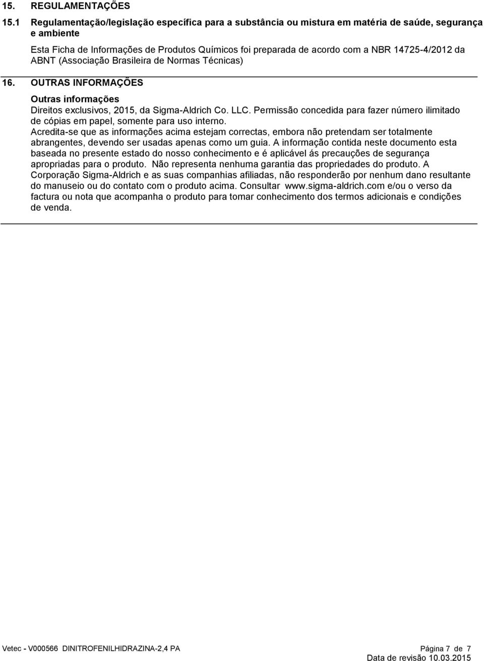 14725-4/2012 da ABNT (Associação Brasileira de Normas Técnicas) 16. OUTRAS INFORMAÇÕES Outras informações Direitos exclusivos, 2015, da Sigma-Aldrich Co. LLC.