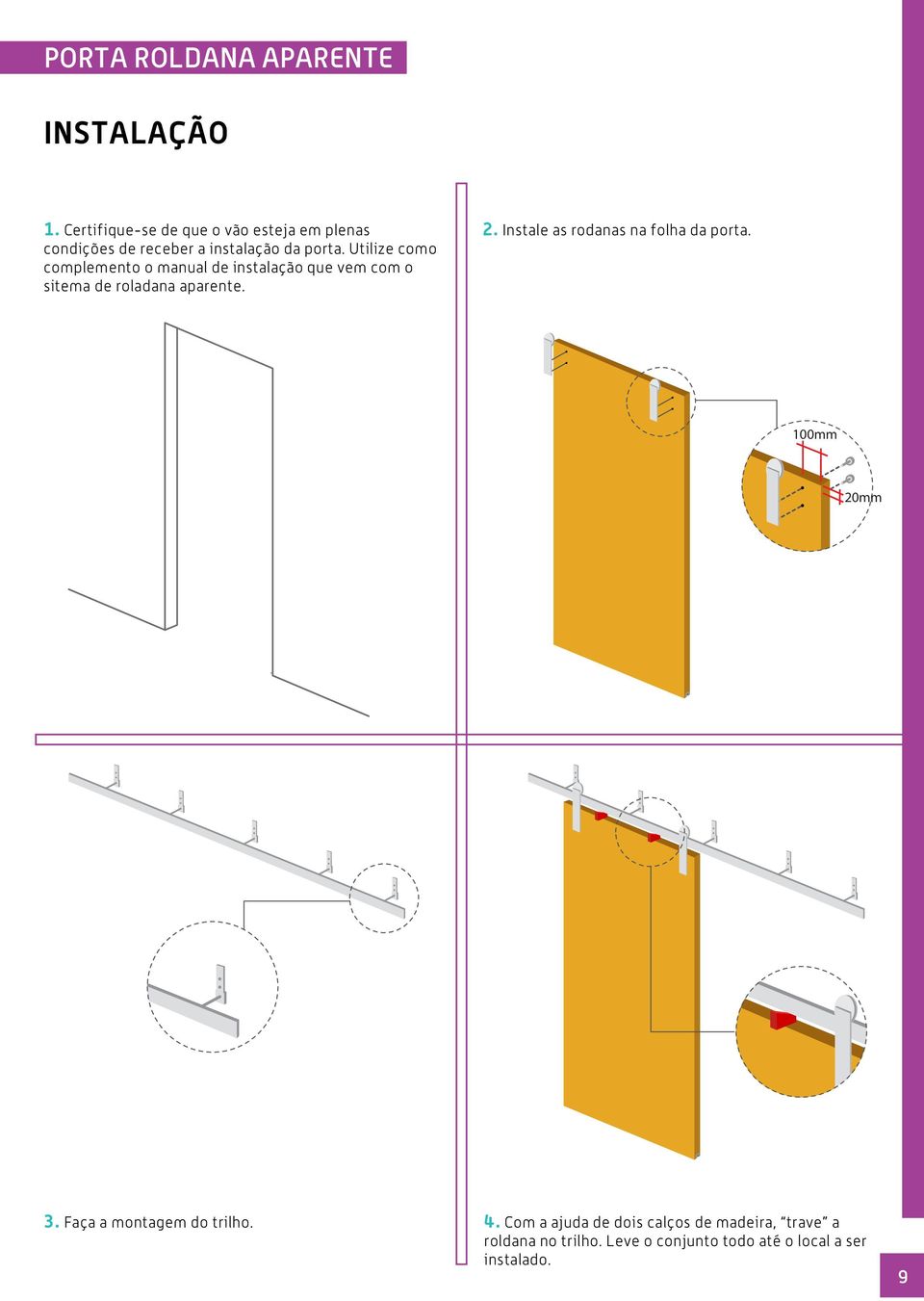 Utilize como complemento o manual de instalação que vem com o sitema de roladana aparente. 2.