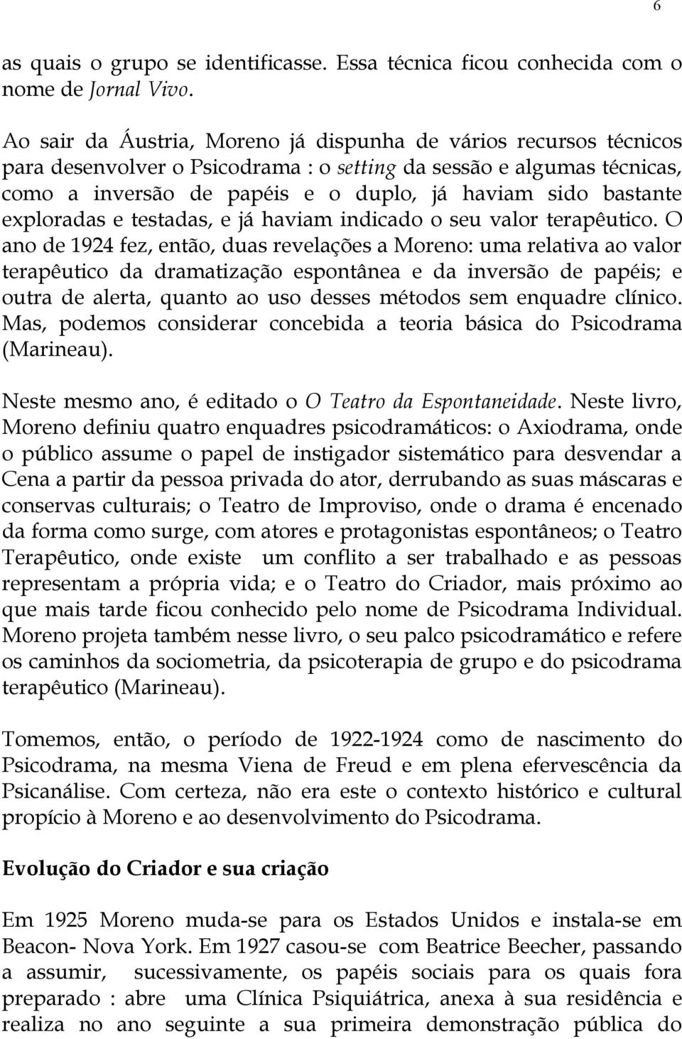 exploradas e testadas, e já haviam indicado o seu valor terapêutico.