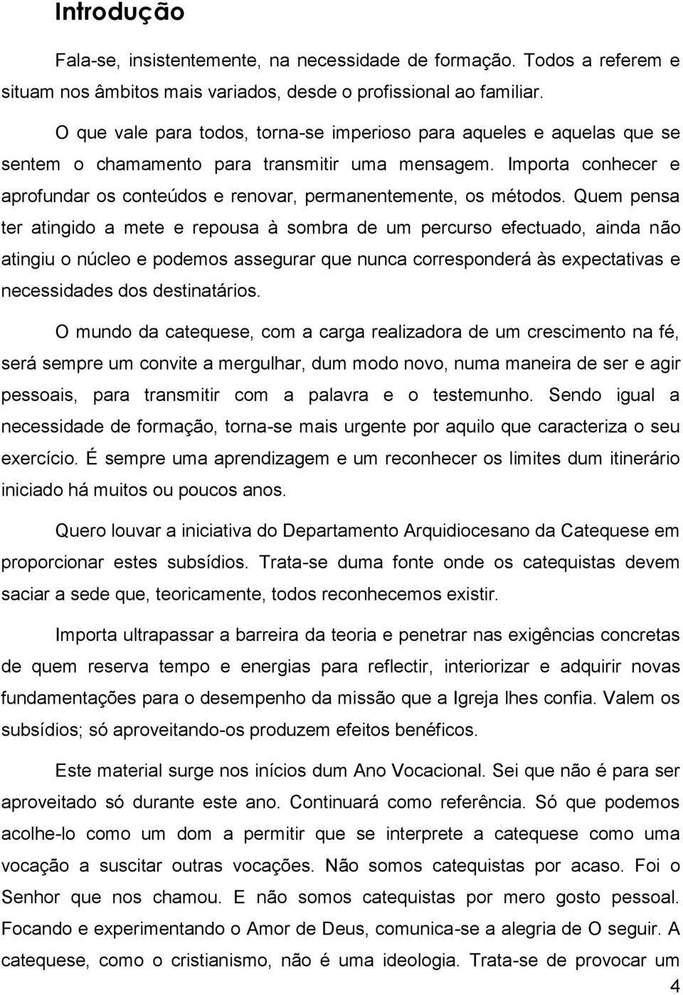 Importa conhecer e aprofundar os conteúdos e renovar, permanentemente, os métodos.