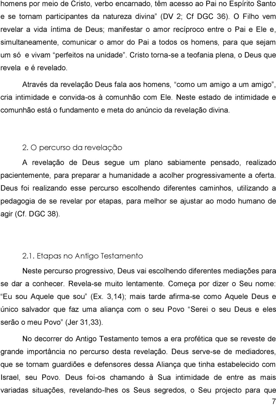 unidade. Cristo torna-se a teofania plena, o Deus que revela e é revelado. Através da revelação Deus fala aos homens, como um amigo a um amigo, cria intimidade e convida-os à comunhão com Ele.