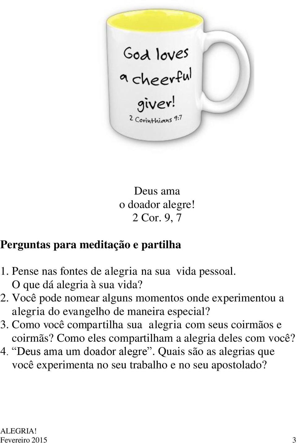 Você pode nomear alguns momentos onde experimentou a alegria do evangelho de maneira especial? 3.