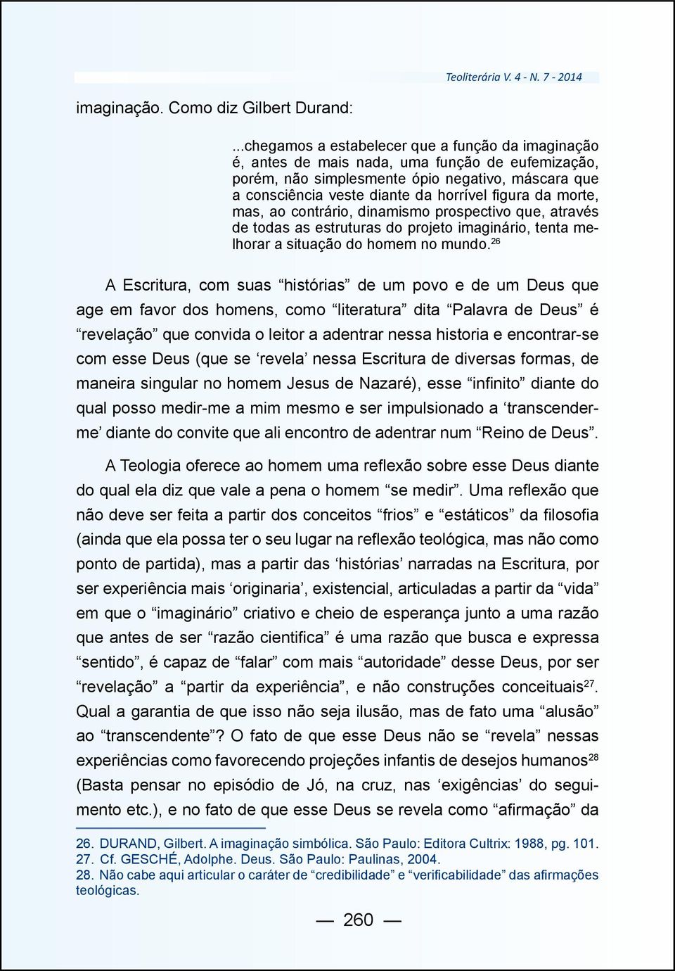 da morte, mas, ao contrário, dinamismo prospectivo que, através de todas as estruturas do projeto imaginário, tenta melhorar a situação do homem no mundo.