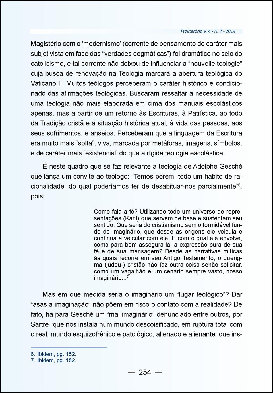 Buscaram ressaltar a necessidade de uma teologia não mais elaborada em cima dos manuais escolásticos apenas, mas a partir de um retorno às Escrituras, à Patrística, ao todo da Tradição cristã e á