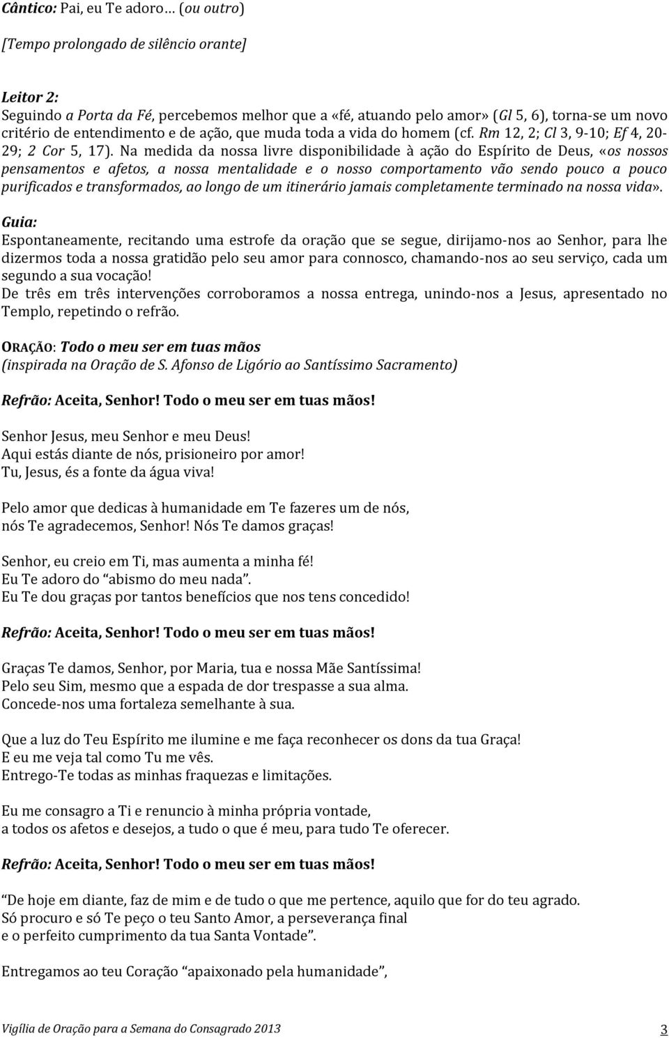 Na medida da nossa livre disponibilidade à ação do Espírito de Deus, «os nossos pensamentos e afetos, a nossa mentalidade e o nosso comportamento vão sendo pouco a pouco purificados e transformados,