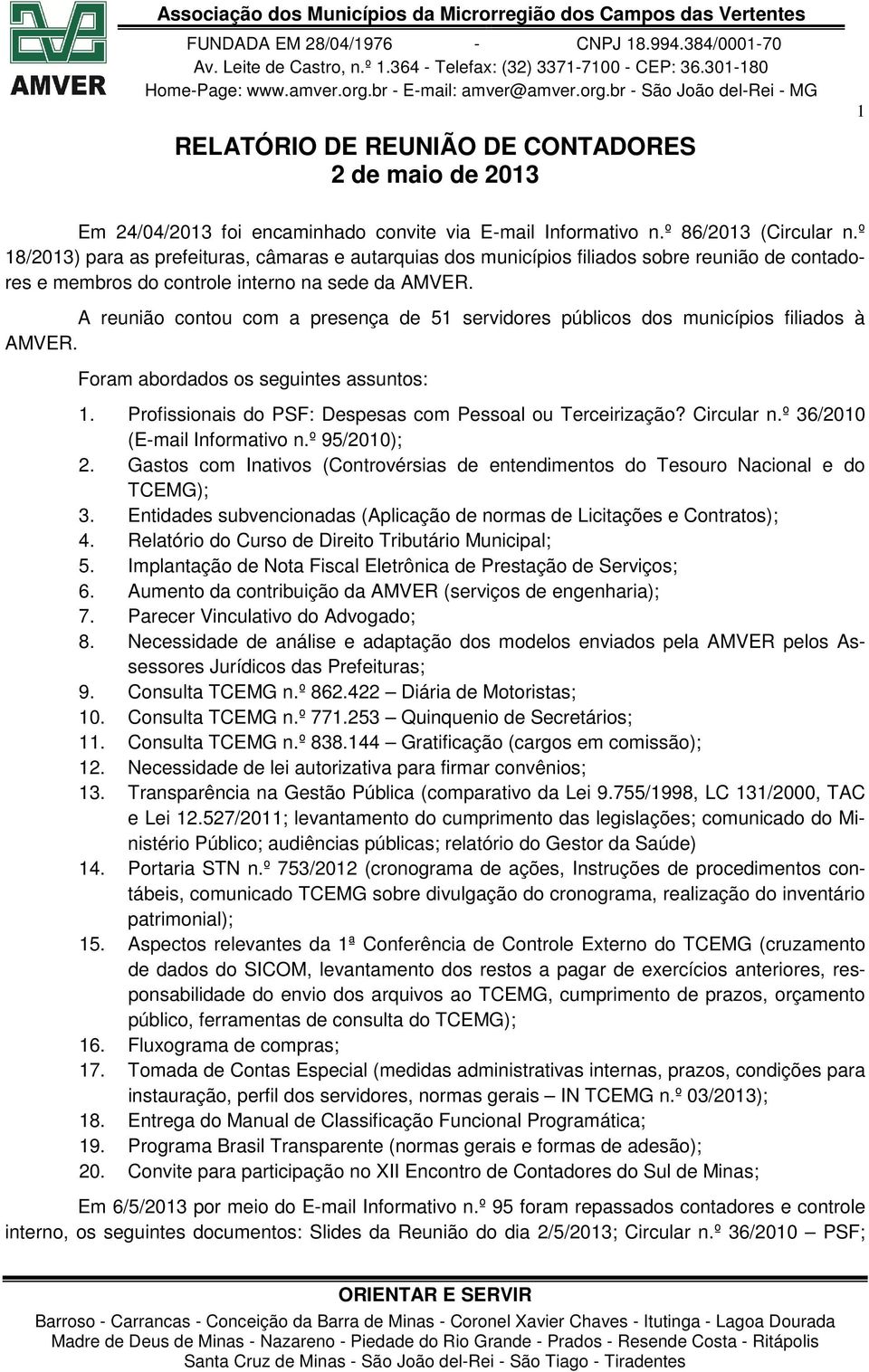 A reunião contou com a presença de 51 servidores públicos dos municípios filiados à AMVER. Foram abordados os seguintes assuntos: 1. Profissionais do PSF: Despesas com Pessoal ou Terceirização?