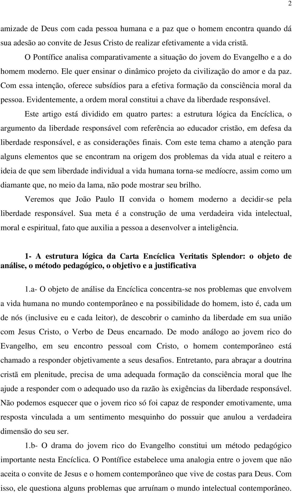 Com essa intenção, oferece subsídios para a efetiva formação da consciência moral da pessoa. Evidentemente, a ordem moral constitui a chave da liberdade responsável.