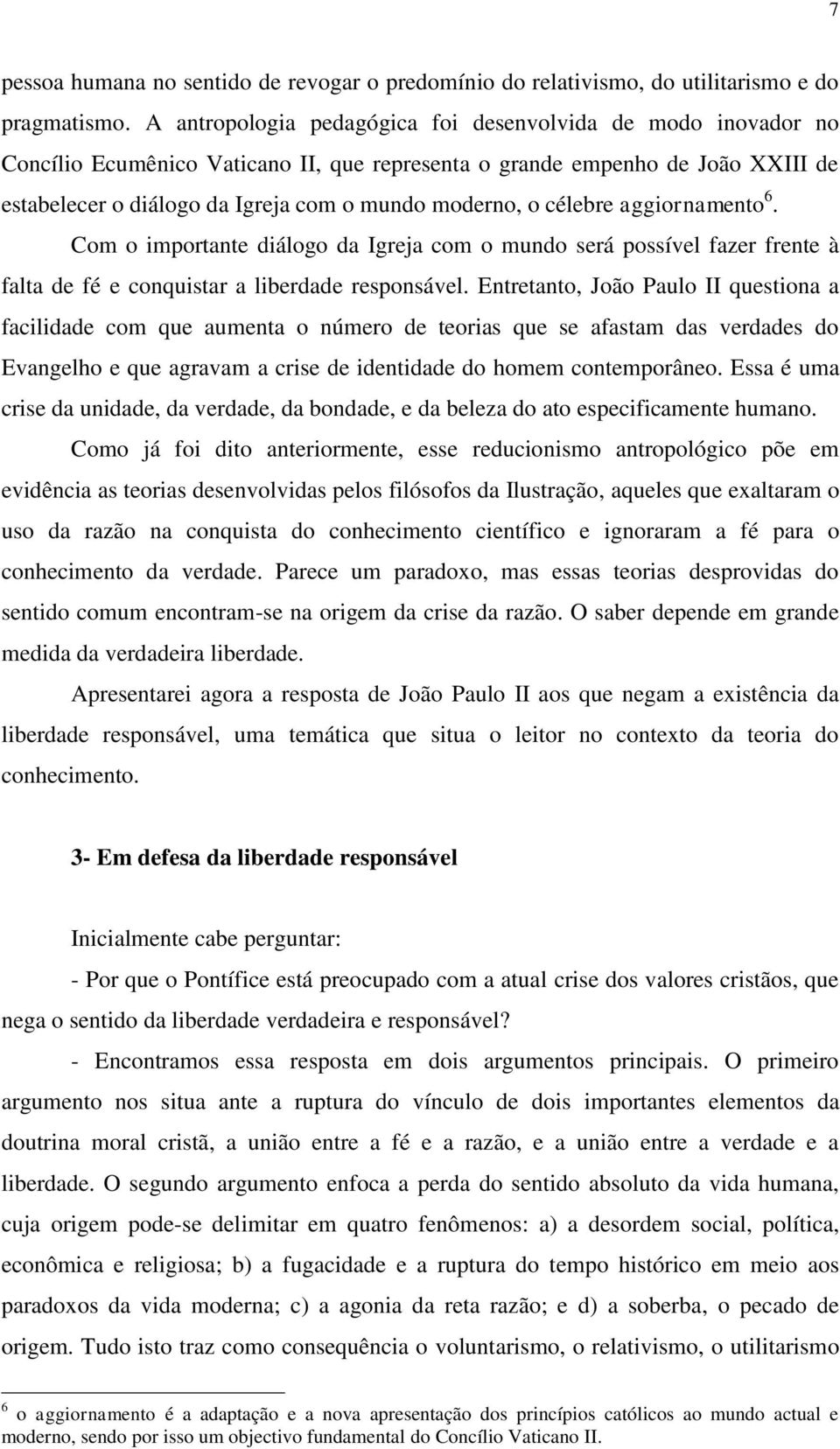 célebre aggiornamento 6. Com o importante diálogo da Igreja com o mundo será possível fazer frente à falta de fé e conquistar a liberdade responsável.