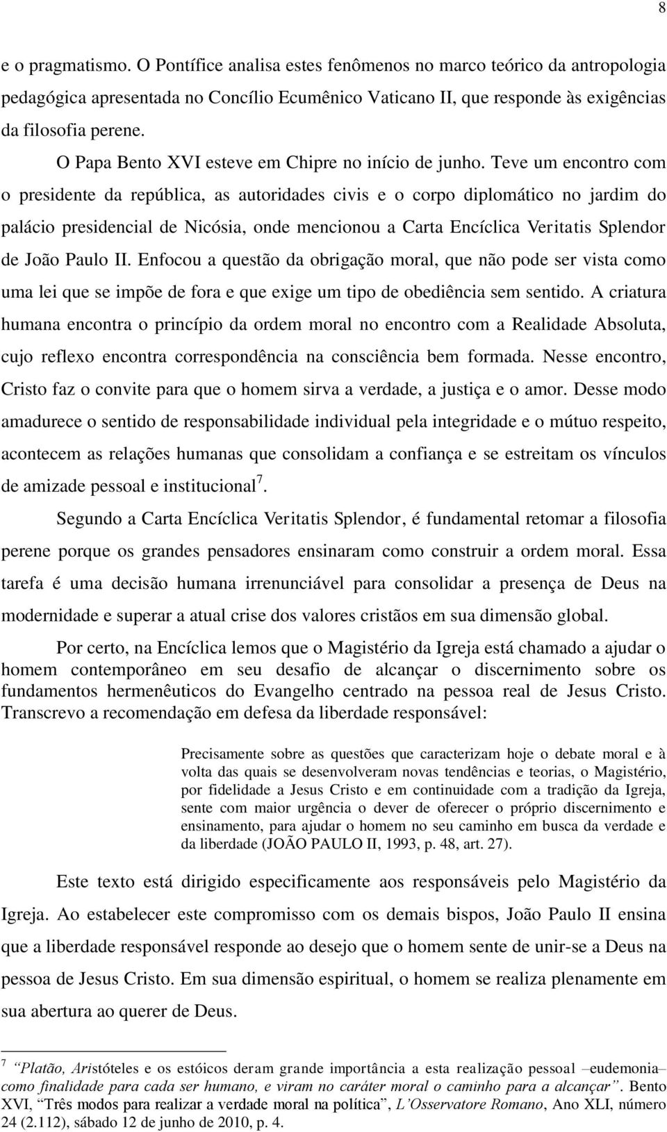 Teve um encontro com o presidente da república, as autoridades civis e o corpo diplomático no jardim do palácio presidencial de Nicósia, onde mencionou a Carta Encíclica Veritatis Splendor de João