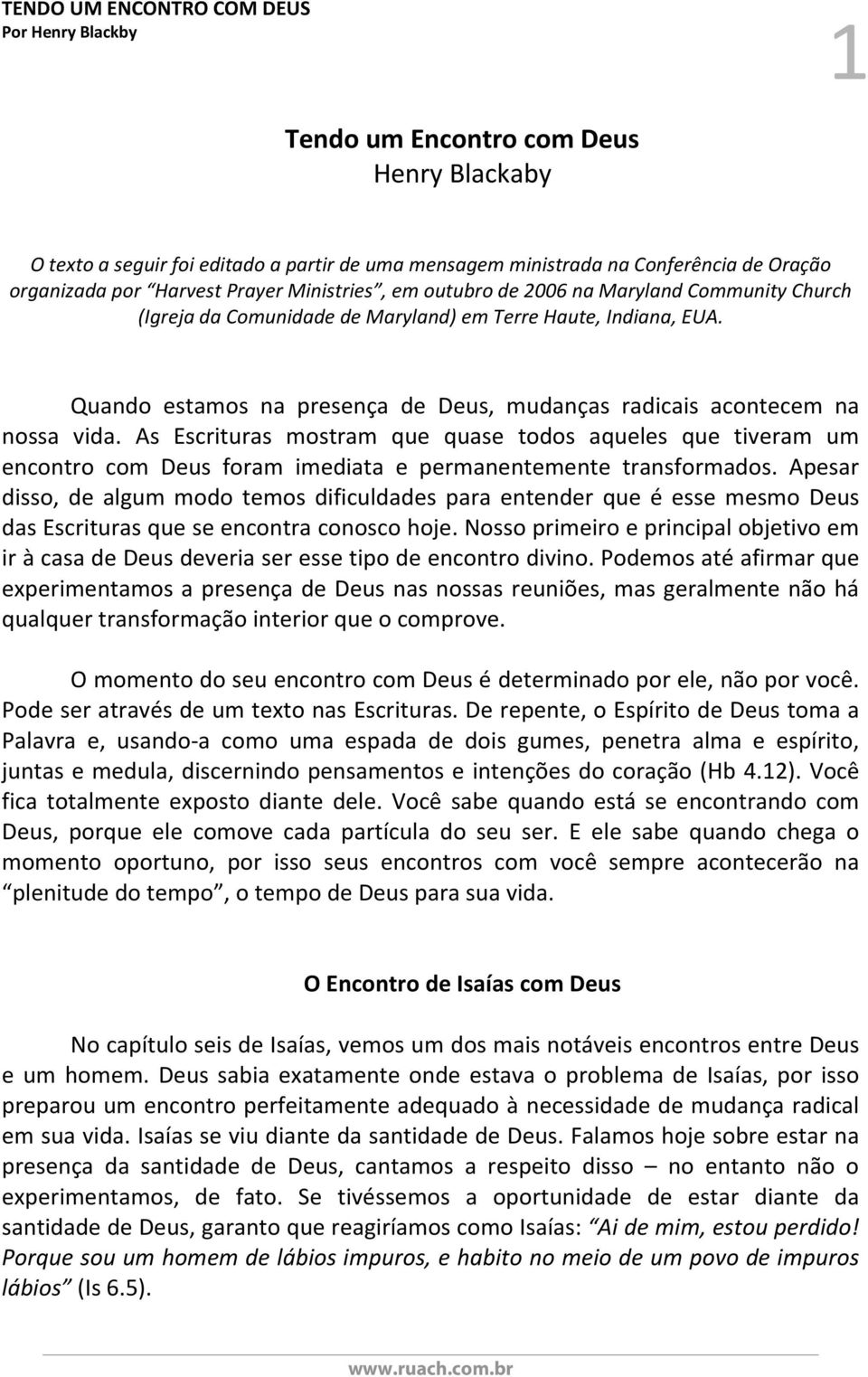 As Escrituras mostram que quase todos aqueles que tiveram um encontro com Deus foram imediata e permanentemente transformados.