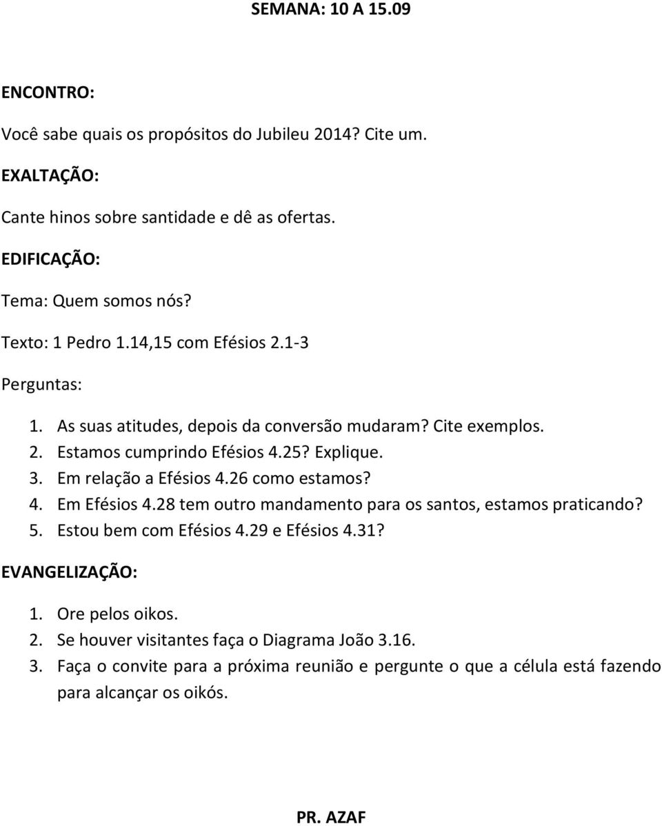 26 como estamos? 4. Em Efésios 4.28 tem outro mandamento para os santos, estamos praticando? 5. Estou bem com Efésios 4.29 e Efésios 4.31? 1. Ore pelos oikos. 2.