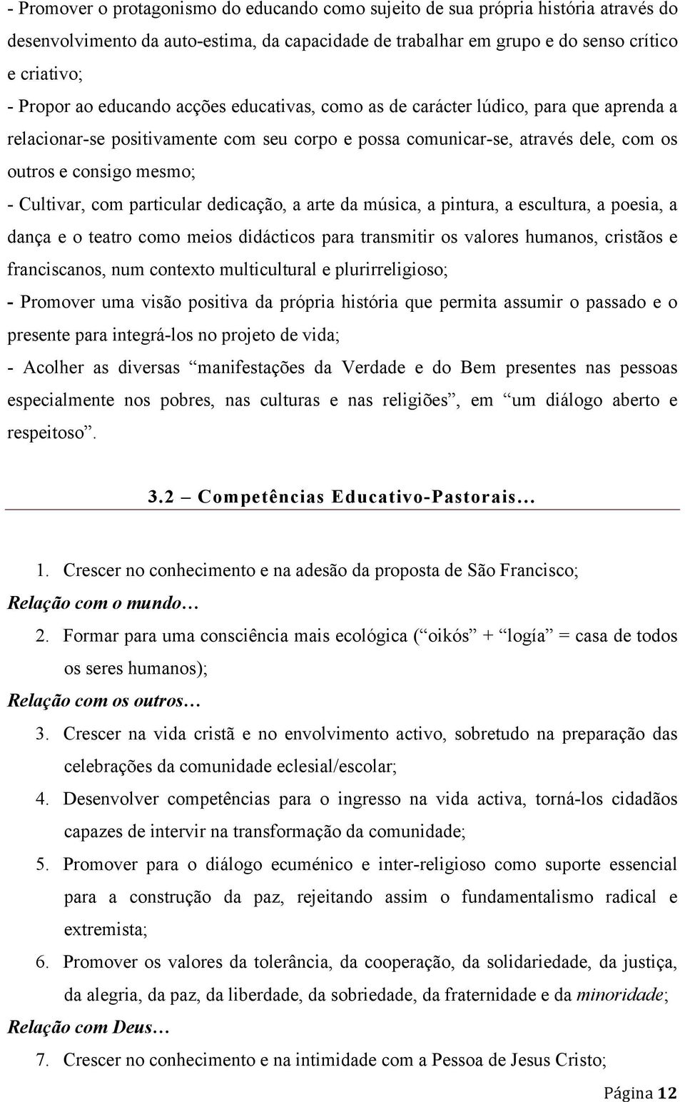 particular dedicação, a arte da música, a pintura, a escultura, a poesia, a dança e o teatro como meios didácticos para transmitir os valores humanos, cristãos e franciscanos, num contexto