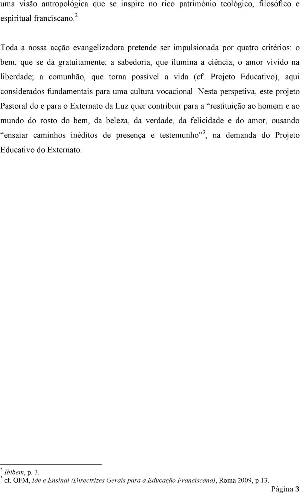 torna possível a vida (cf. Projeto Educativo), aqui considerados fundamentais para uma cultura vocacional.