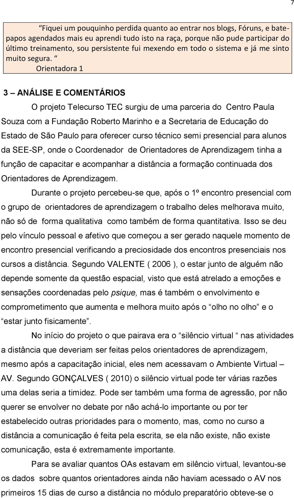 Orientadora 1 3 ANÁLISE E COMENTÁRIOS O projeto Telecurso TEC surgiu de uma parceria do Centro Paula Souza com a Fundação Roberto Marinho e a Secretaria de Educação do Estado de São Paulo para