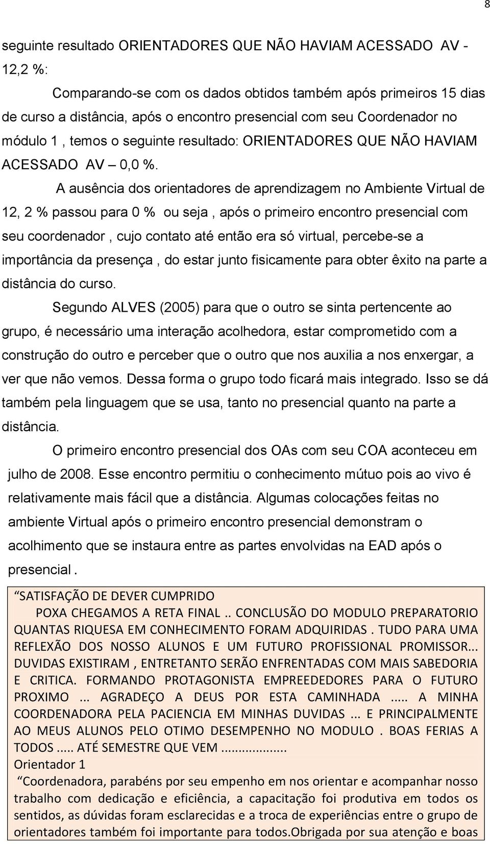 A ausência dos orientadores de aprendizagem no Ambiente Virtual de 12, 2 % passou para 0 % ou seja, após o primeiro encontro presencial com seu coordenador, cujo contato até então era só virtual,