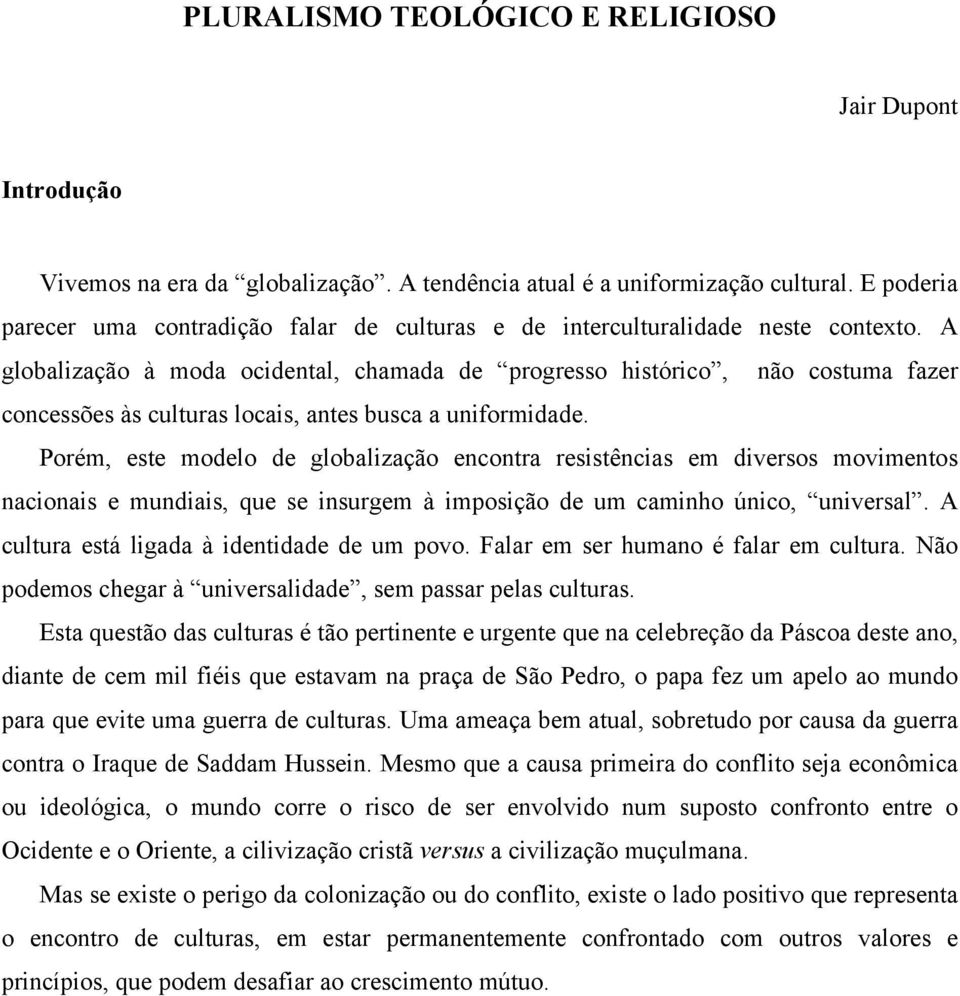 A globalização à moda ocidental, chamada de progresso histórico, não costuma fazer concessões às culturas locais, antes busca a uniformidade.