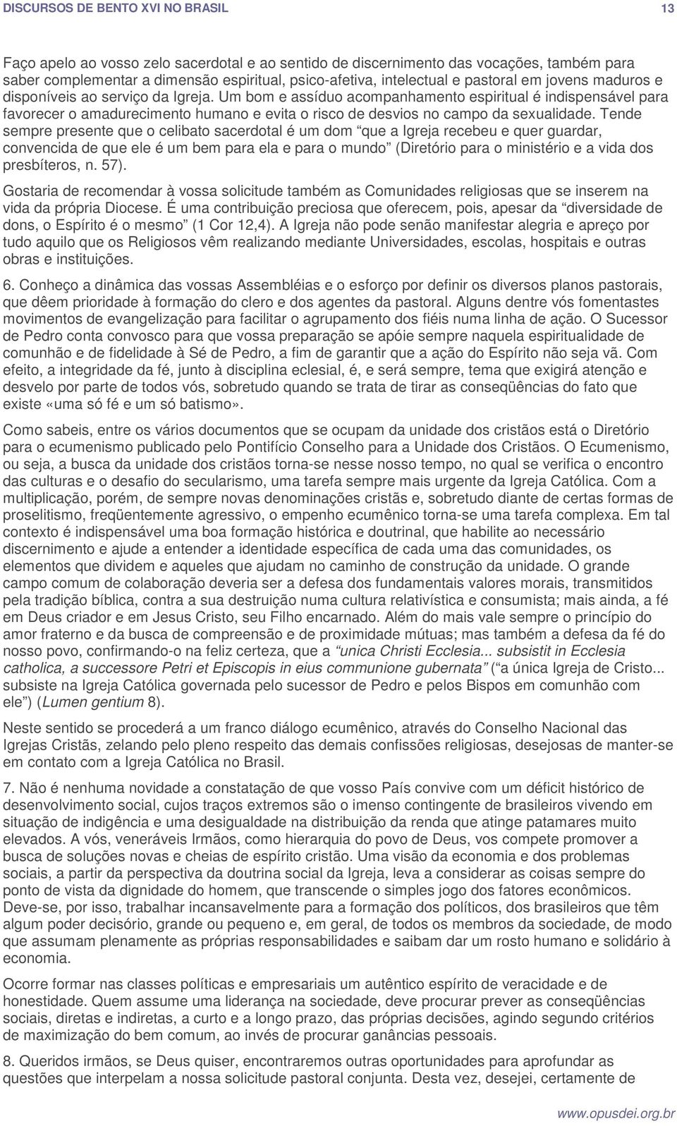 Tende sempre presente que o celibato sacerdotal é um dom que a Igreja recebeu e quer guardar, convencida de que ele é um bem para ela e para o mundo (Diretório para o ministério e a vida dos