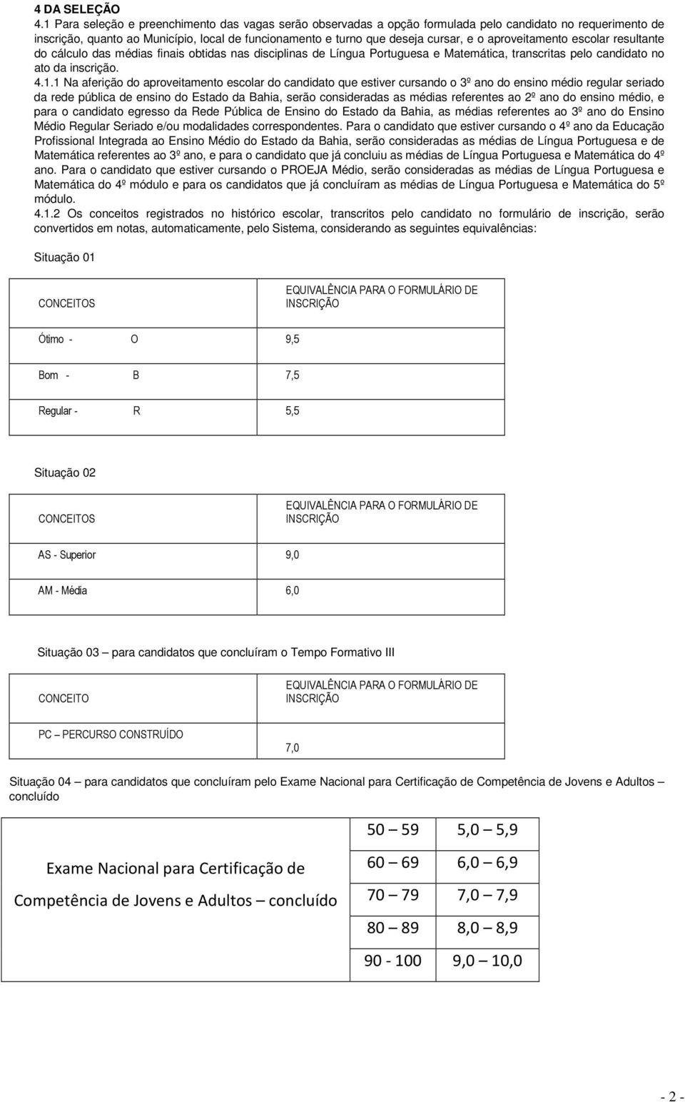 aproveitamento escolar resultante do cálculo das médias finais obtidas nas disciplinas de Língua Portuguesa e Matemática, transcritas pelo candidato no ato da inscrição. 4.1.