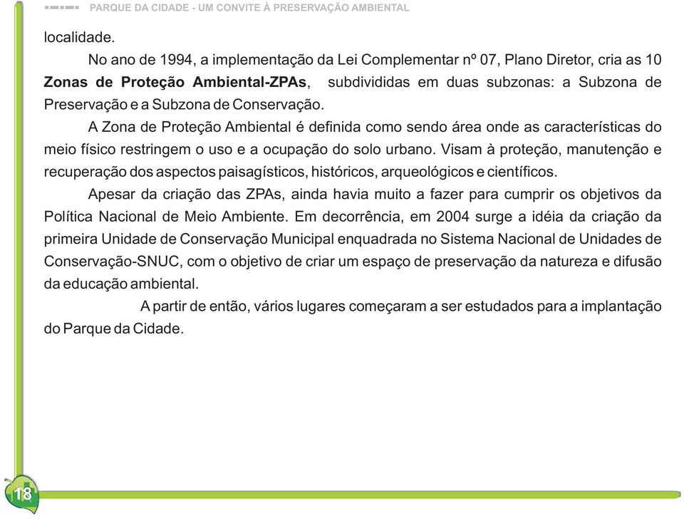 Conservação. A Zona de Proteção Ambiental é definida como sendo área onde as características do meio físico restringem o uso e a ocupação do solo urbano.