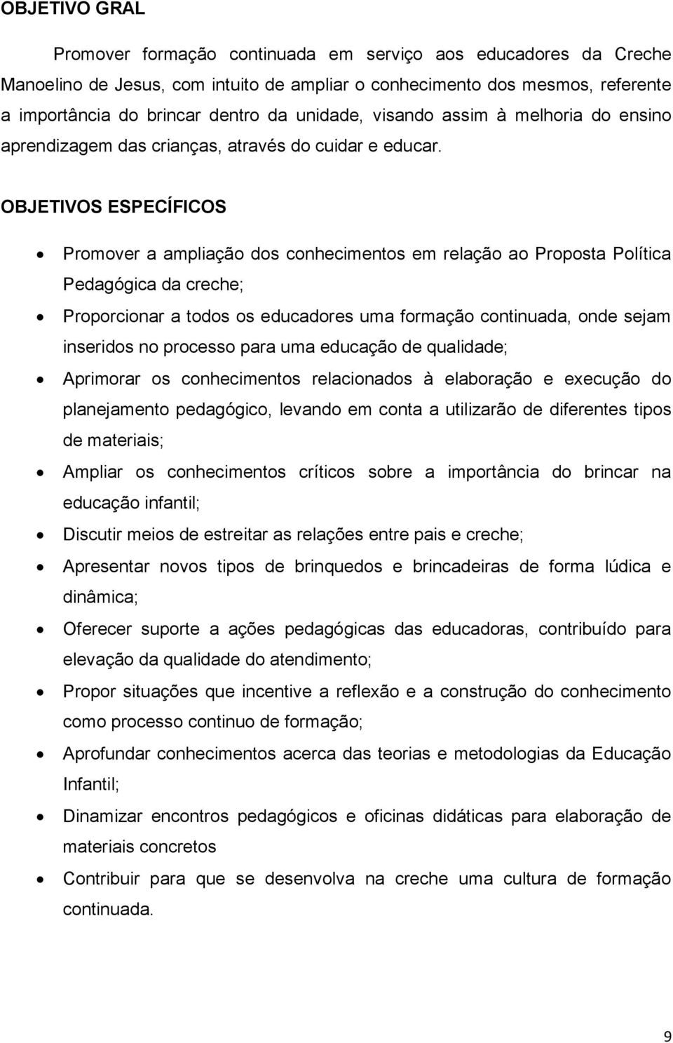 OBJETIVOS ESPECÍFICOS Promover a ampliação dos conhecimentos em relação ao Proposta Política Pedagógica da creche; Proporcionar a todos os educadores uma formação continuada, onde sejam inseridos no