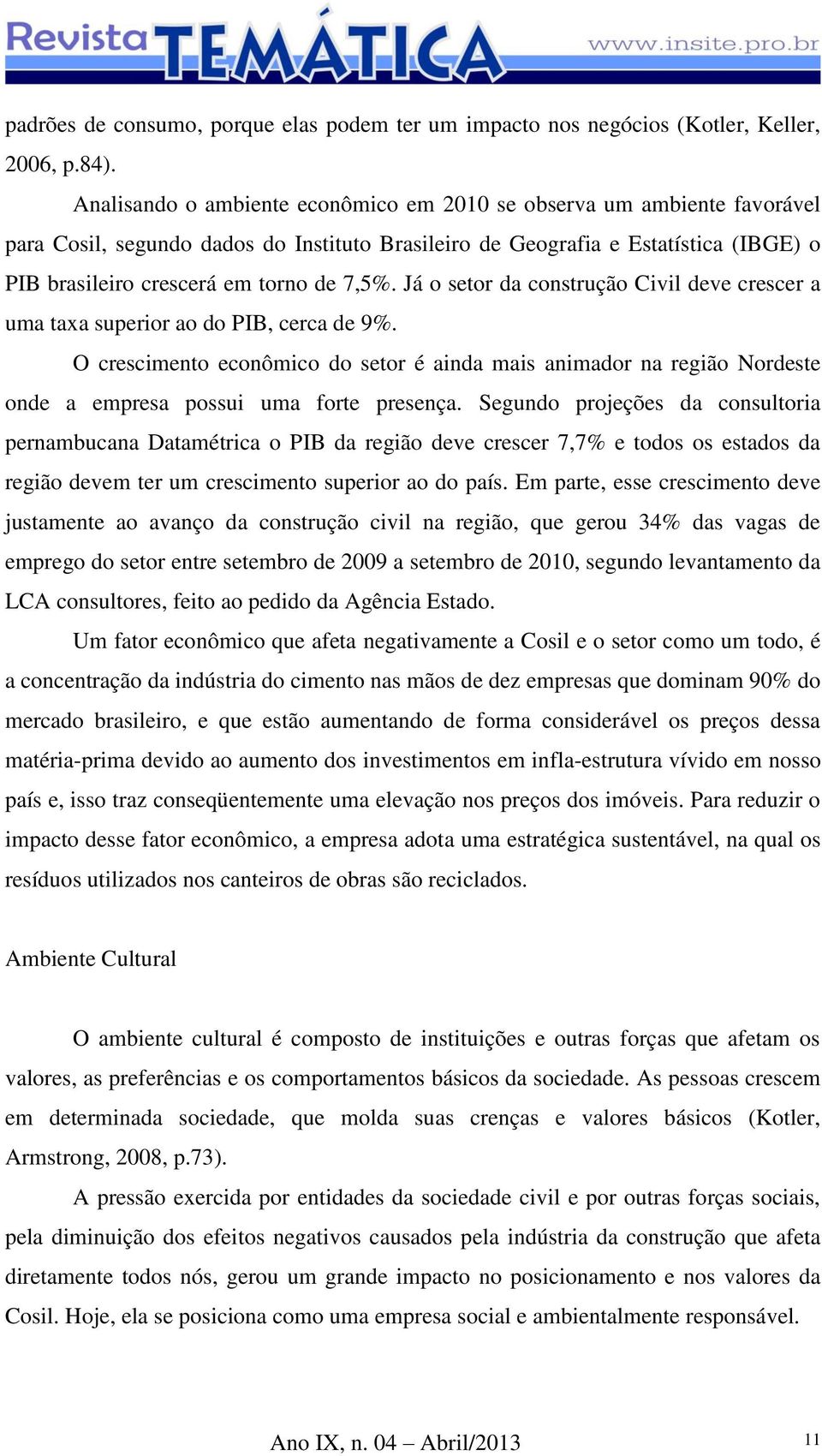 Já o setor da construção Civil deve crescer a uma taxa superior ao do PIB, cerca de 9%.