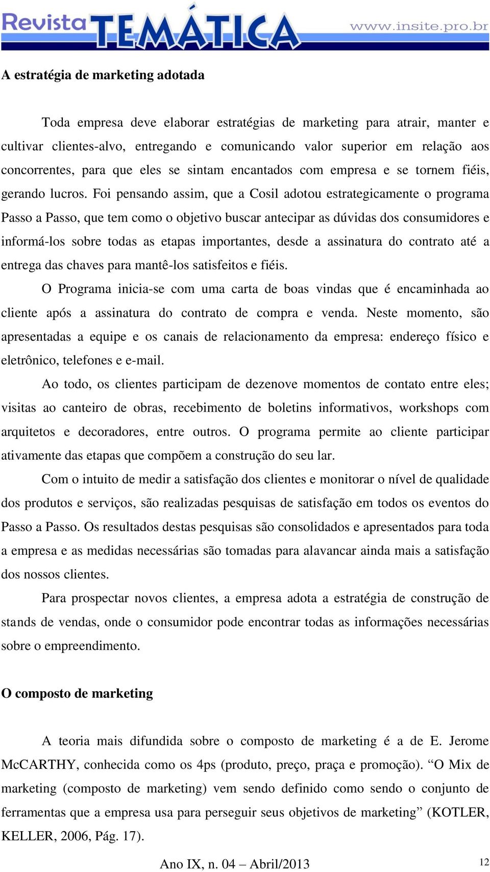 Foi pensando assim, que a Cosil adotou estrategicamente o programa Passo a Passo, que tem como o objetivo buscar antecipar as dúvidas dos consumidores e informá-los sobre todas as etapas importantes,