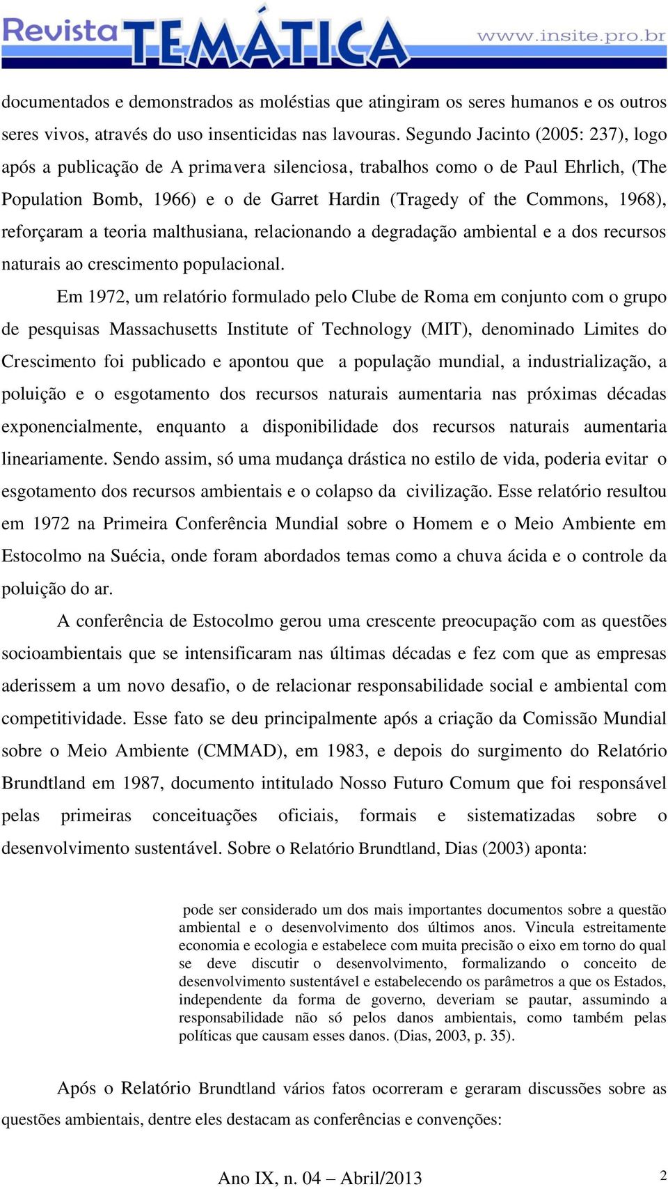 reforçaram a teoria malthusiana, relacionando a degradação ambiental e a dos recursos naturais ao crescimento populacional.