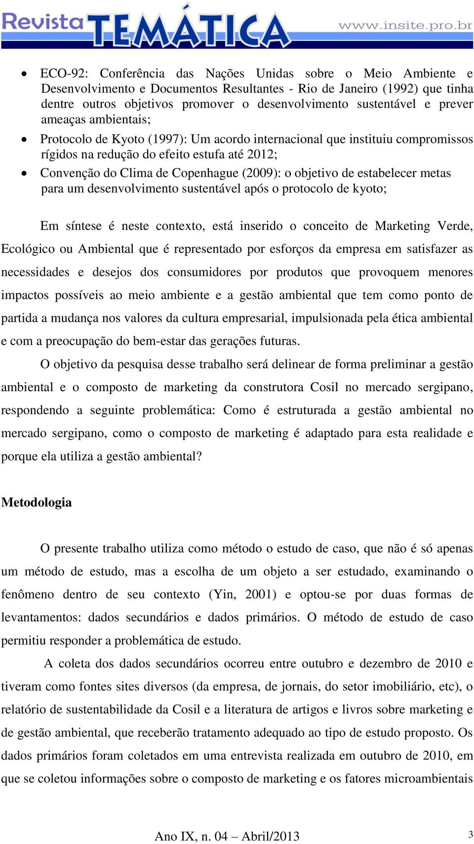 objetivo de estabelecer metas para um desenvolvimento sustentável após o protocolo de kyoto; Em síntese é neste contexto, está inserido o conceito de Marketing Verde, Ecológico ou Ambiental que é