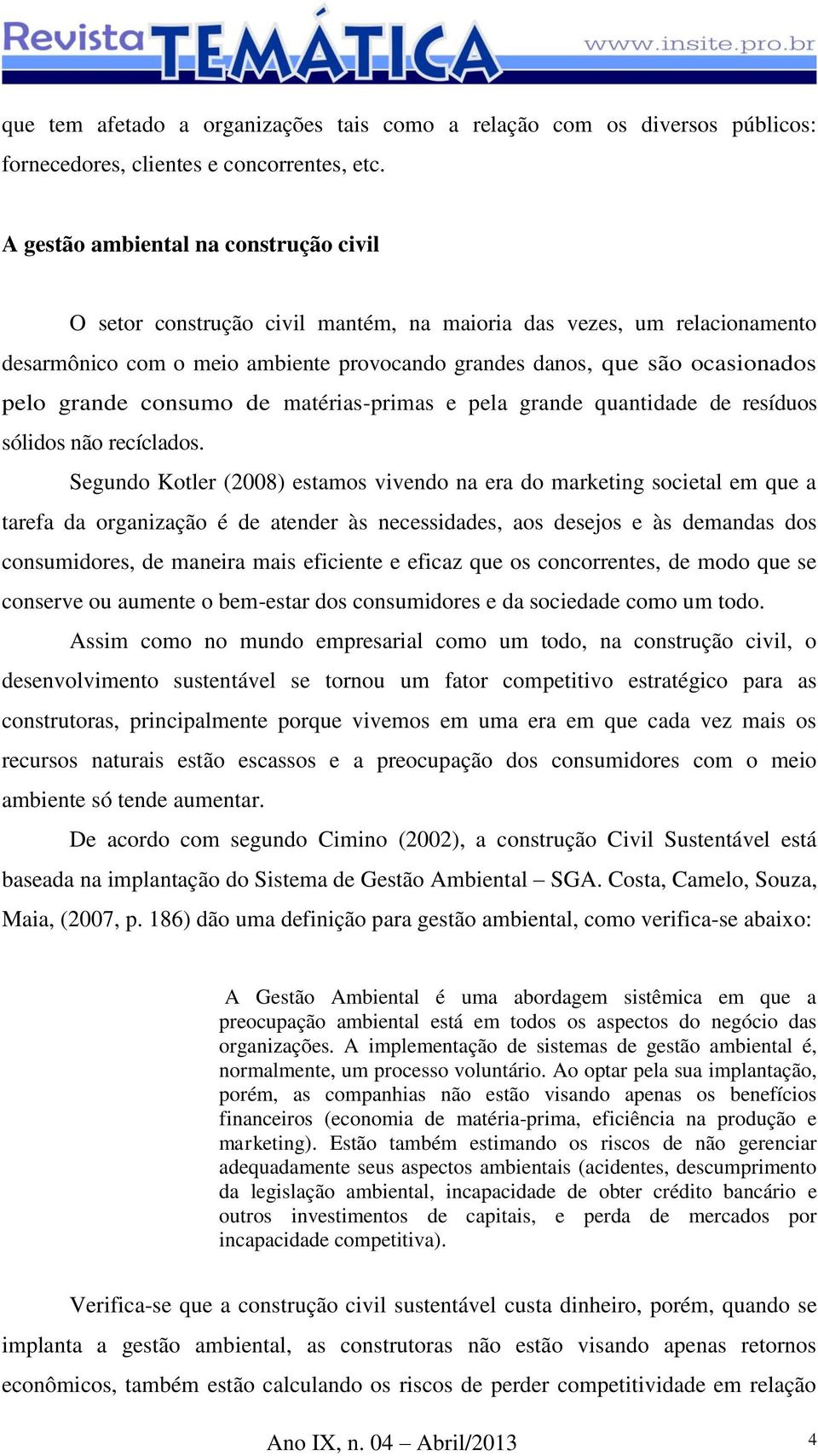 grande consumo de matérias-primas e pela grande quantidade de resíduos sólidos não recíclados.