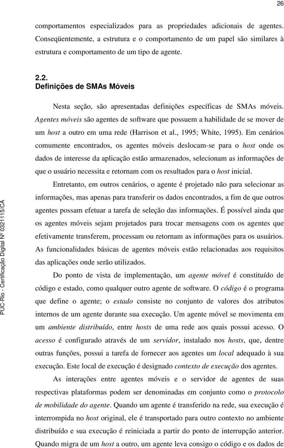 Agentes móveis são agentes de software que possuem a habilidade de se mover de um host a outro em uma rede (Harrison et al., 1995; White, 1995).