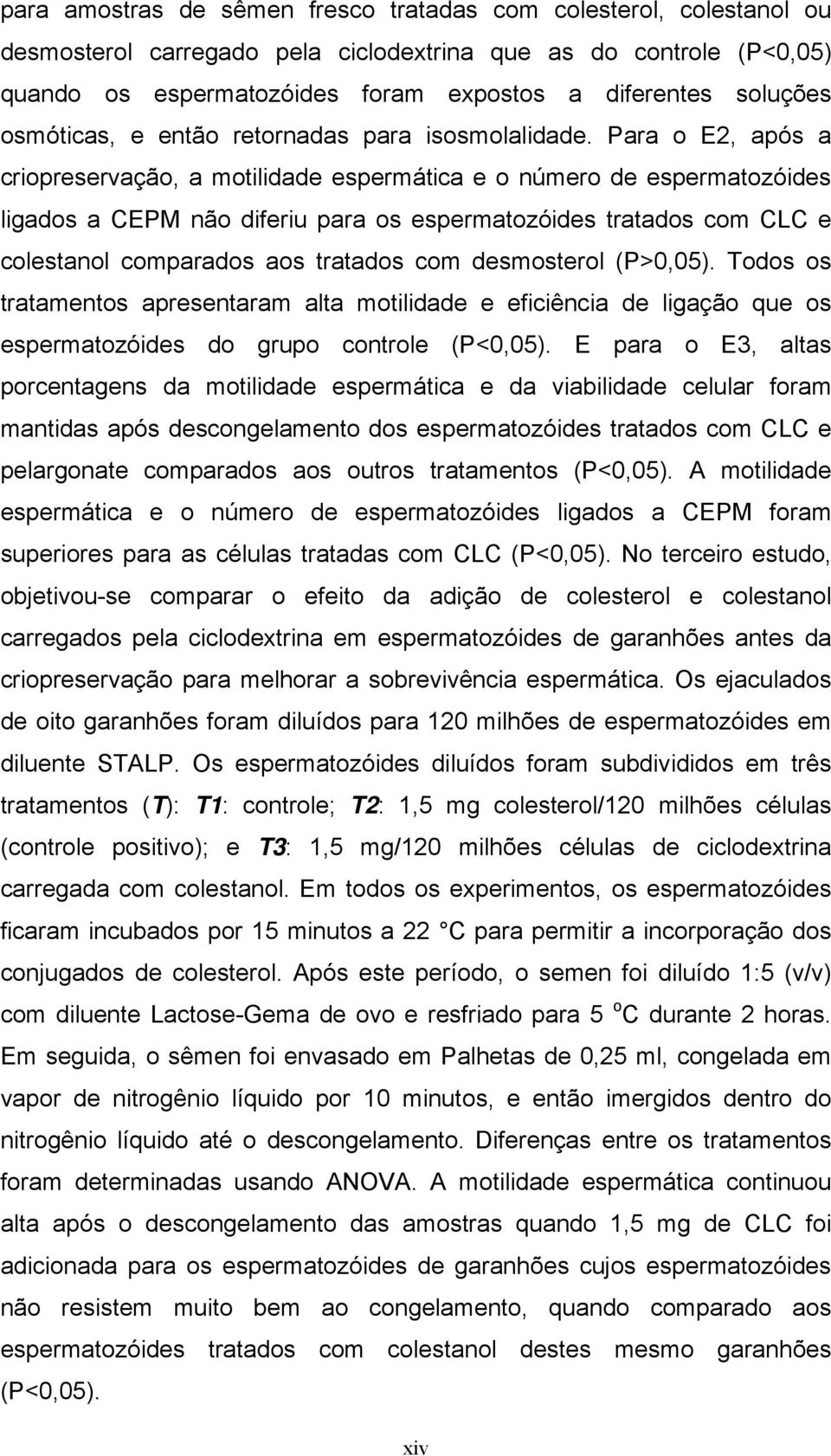 Para o E2, após a criopreservação, a motilidade espermática e o número de espermatozóides ligados a CEPM não diferiu para os espermatozóides tratados com CLC e colestanol comparados aos tratados com