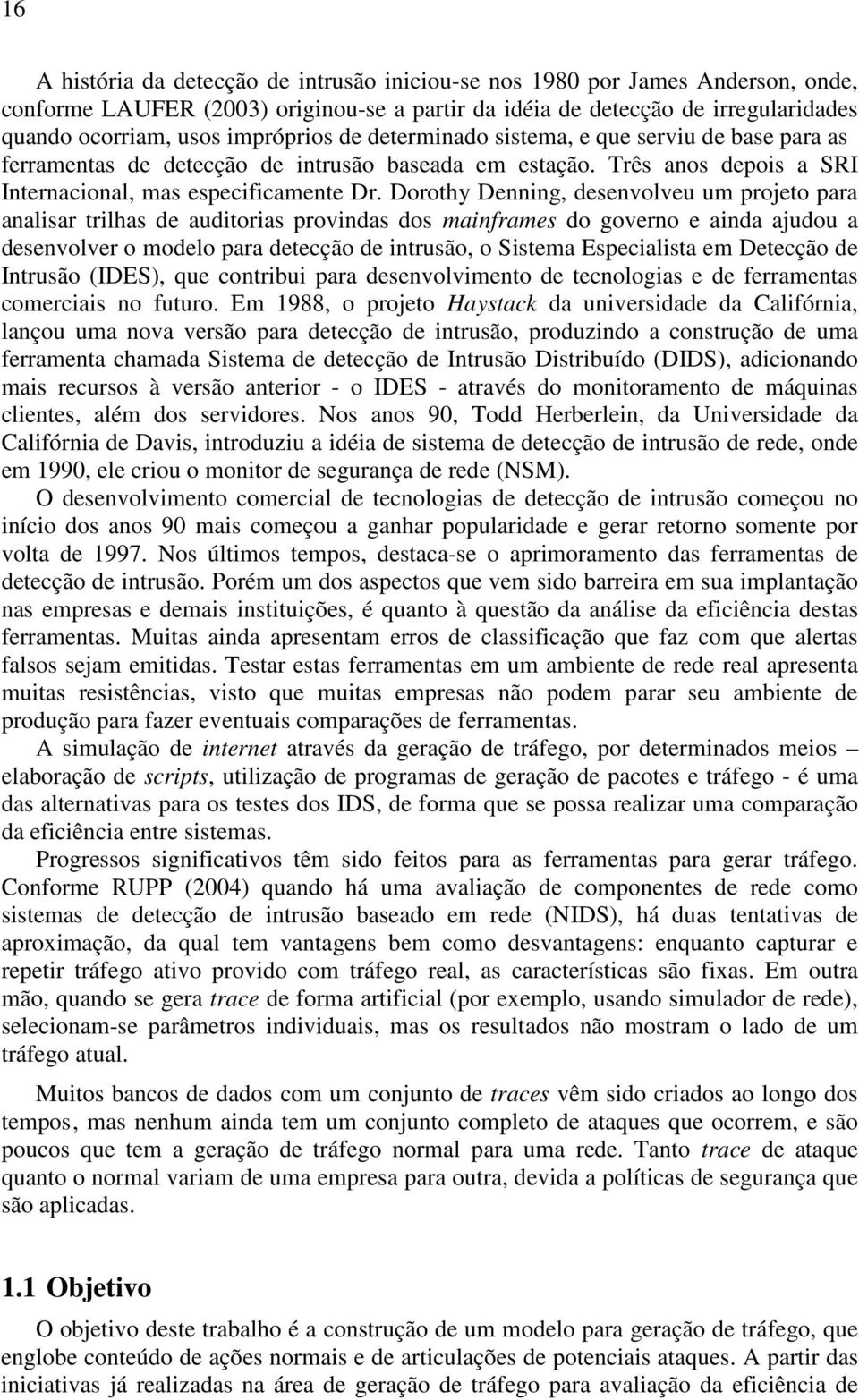 Dorothy Denning, desenvolveu um projeto para analisar trilhas de auditorias provindas dos mainframes do governo e ainda ajudou a desenvolver o modelo para detecção de intrusão, o Sistema Especialista