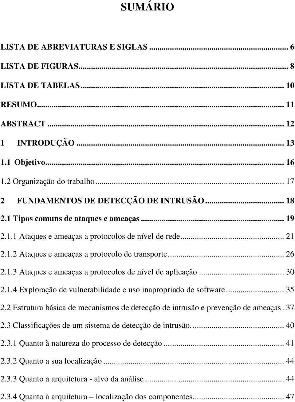 .. 26 2.1.3 Ataques e ameaças a protocolos de nível de aplicação... 30 2.1.4 Exploração de vulnerabilidade e uso inapropriado de software... 35 2.