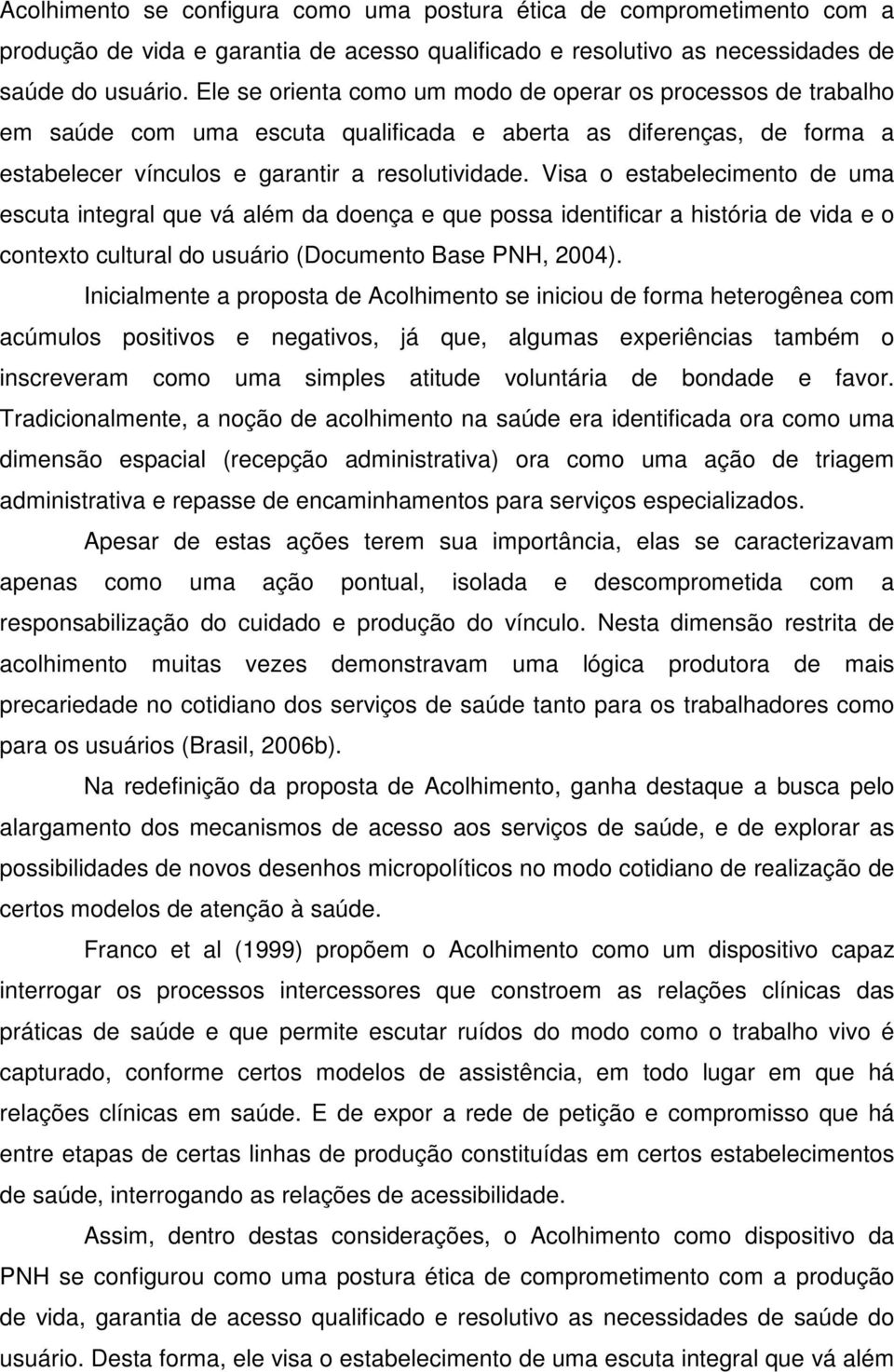 Visa o estabelecimento de uma escuta integral que vá além da doença e que possa identificar a história de vida e o contexto cultural do usuário (Documento Base PNH, 2004).