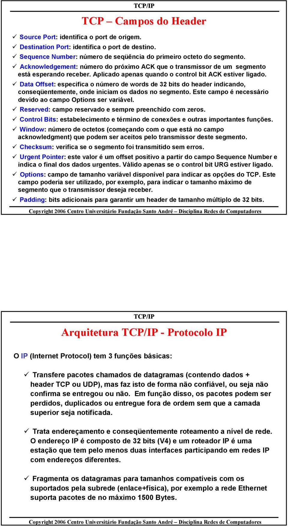 Data Offset: especifica o número de words de 32 bits do indicando, conseqüentemente, onde iniciam os dados no segmento. Este campo é necessário devido ao campo Options ser variável.