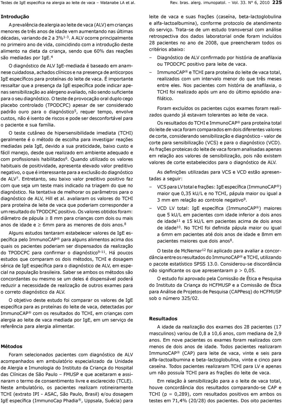 A ALV ocorre principalmente no primeiro ano de vida, coincidindo com a introdução deste alimento na dieta da criança, sendo que 60% das reações são mediadas por IgE.